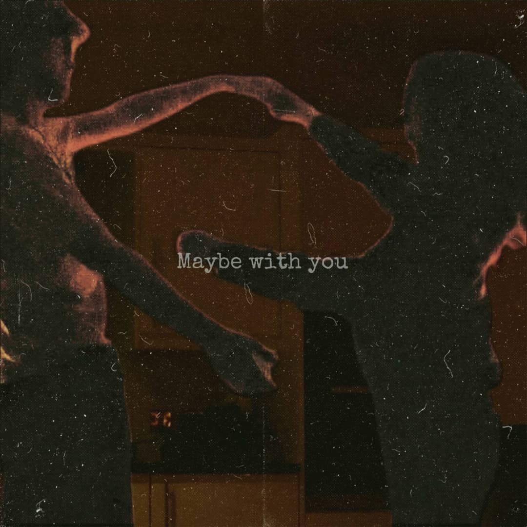 maybe with you