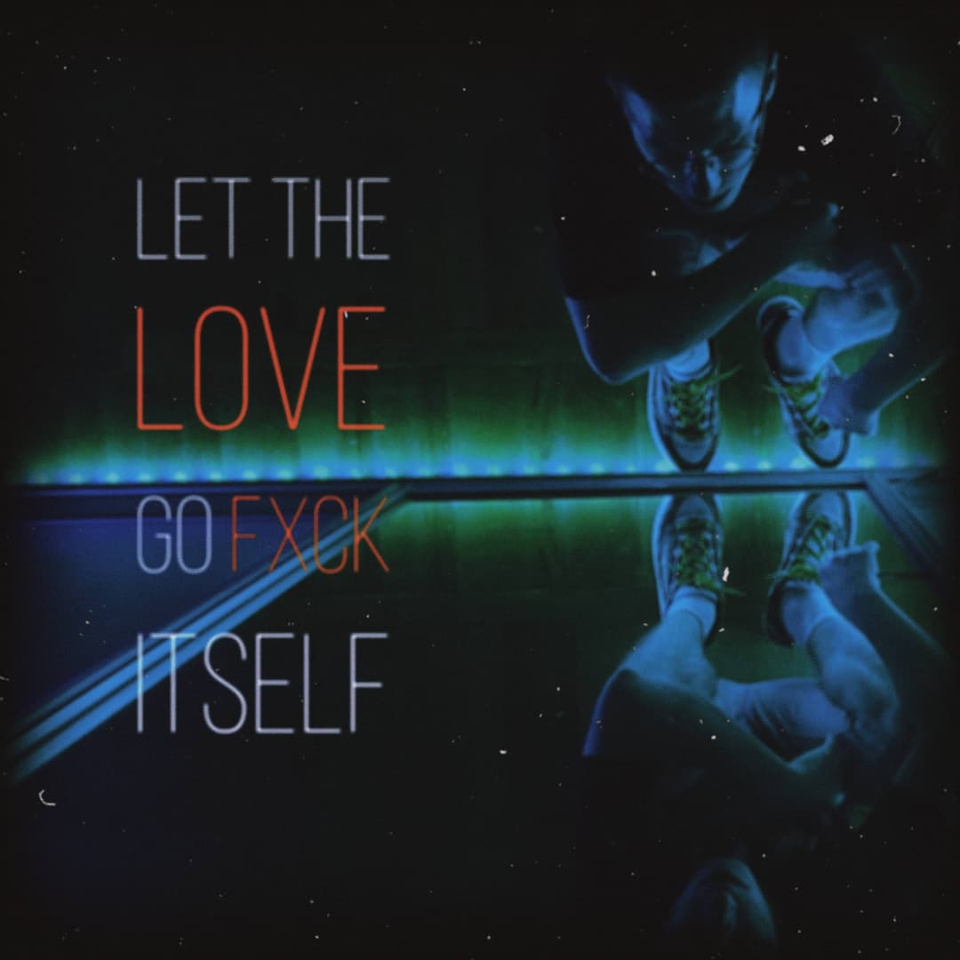 Let the love go fxck itself