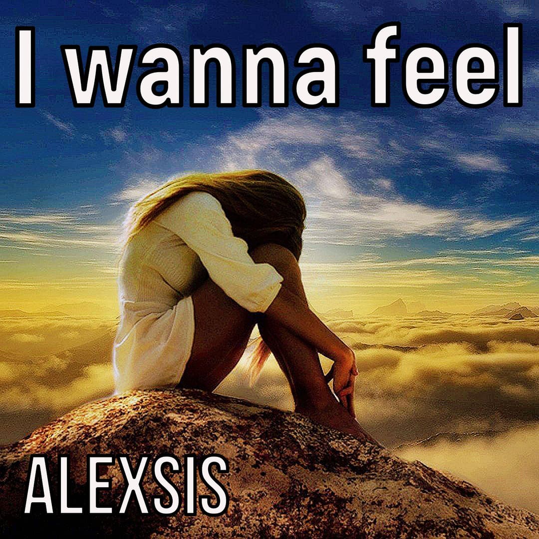 I wanna feel